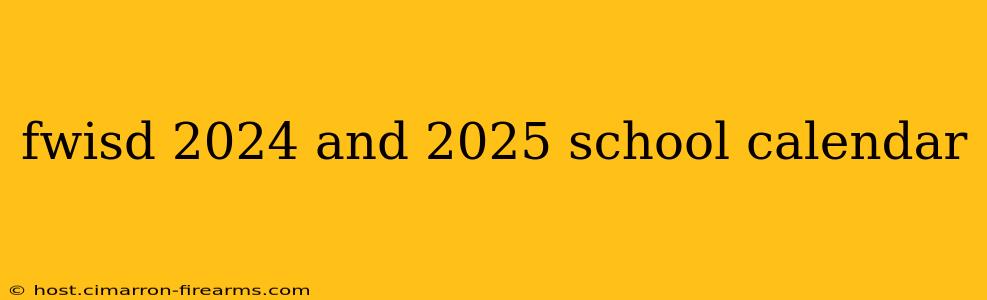 fwisd 2024 and 2025 school calendar