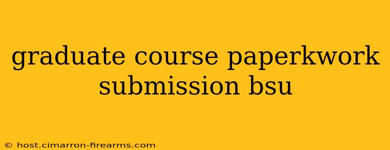 graduate course paperkwork submission bsu