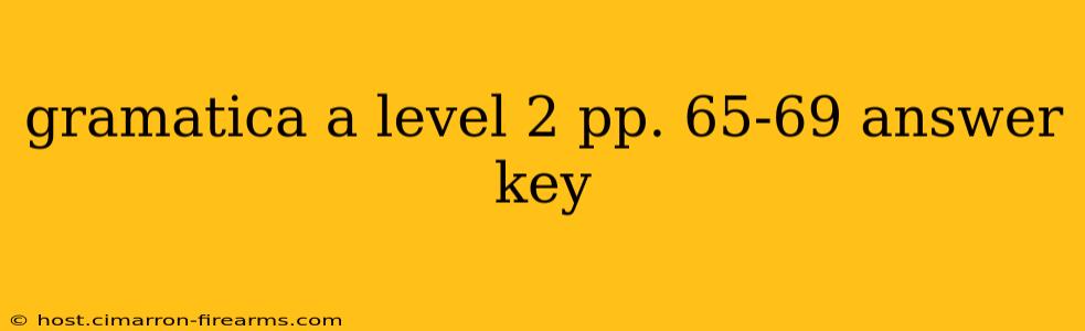 gramatica a level 2 pp. 65-69 answer key