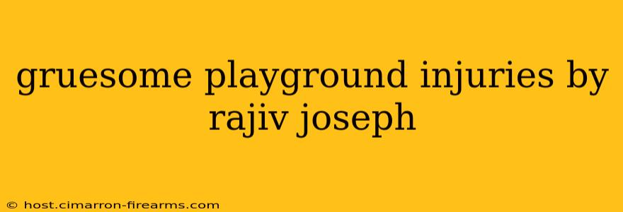 gruesome playground injuries by rajiv joseph