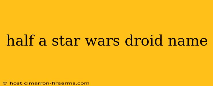 half a star wars droid name