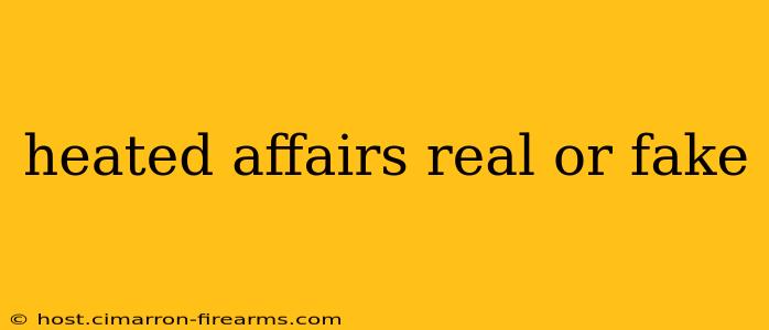 heated affairs real or fake