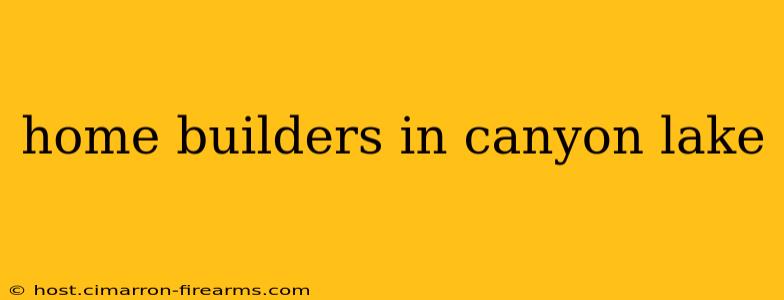 home builders in canyon lake