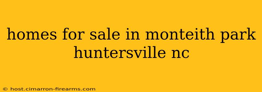 homes for sale in monteith park huntersville nc