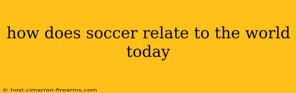 how does soccer relate to the world today