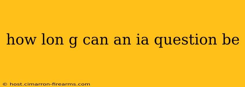 how lon g can an ia question be