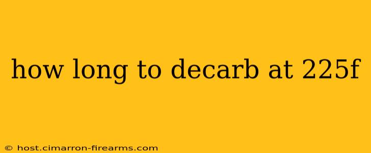 how long to decarb at 225f