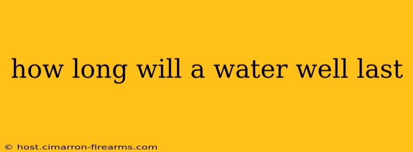 how long will a water well last