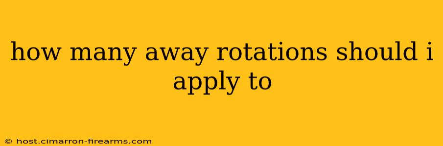 how many away rotations should i apply to