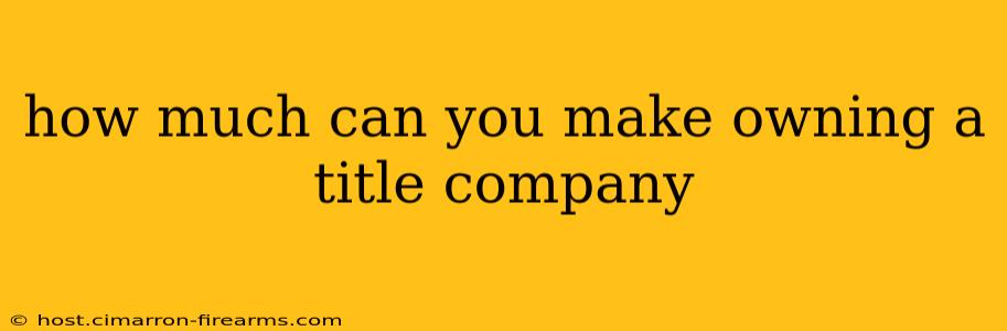 how much can you make owning a title company