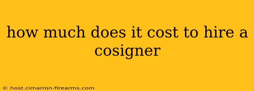 how much does it cost to hire a cosigner