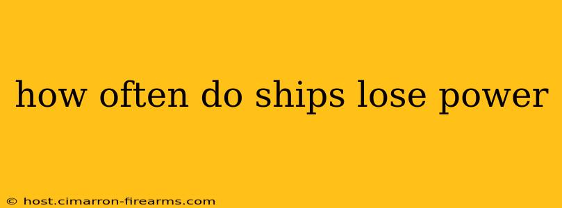 how often do ships lose power