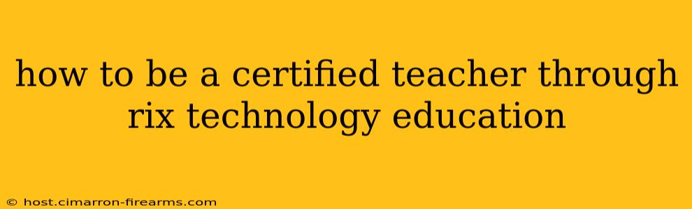 how to be a certified teacher through rix technology education