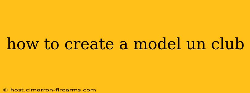 how to create a model un club