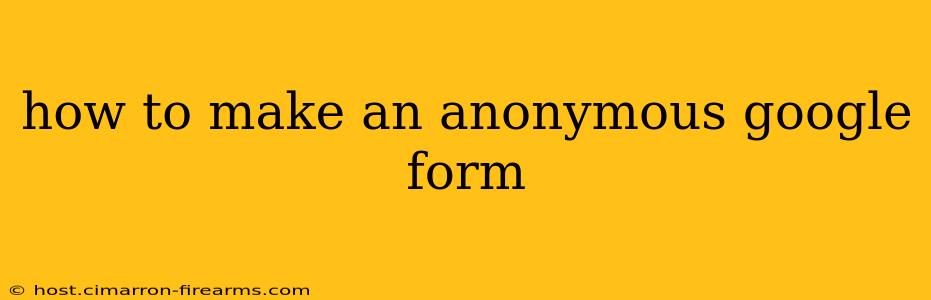 how to make an anonymous google form