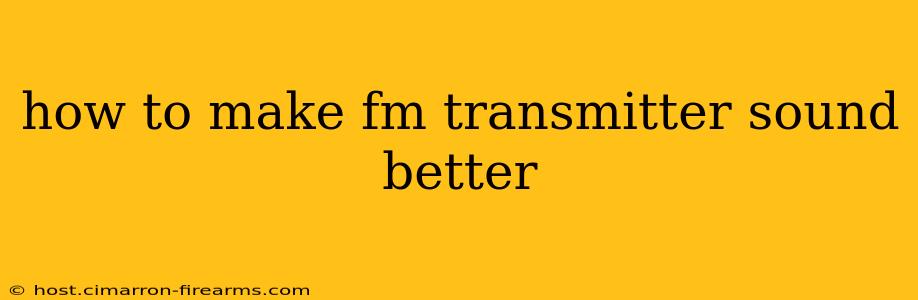 how to make fm transmitter sound better