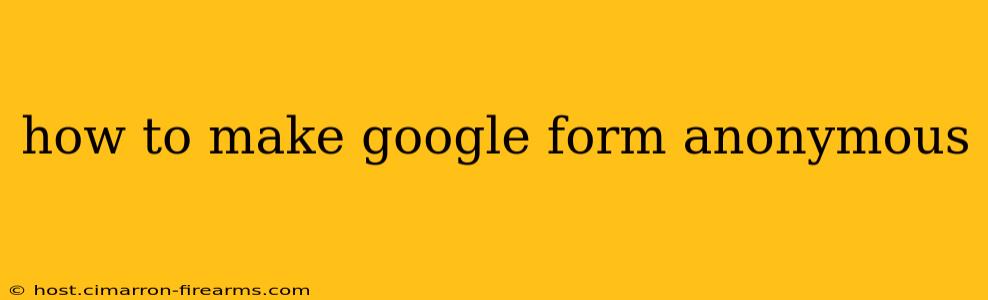 how to make google form anonymous