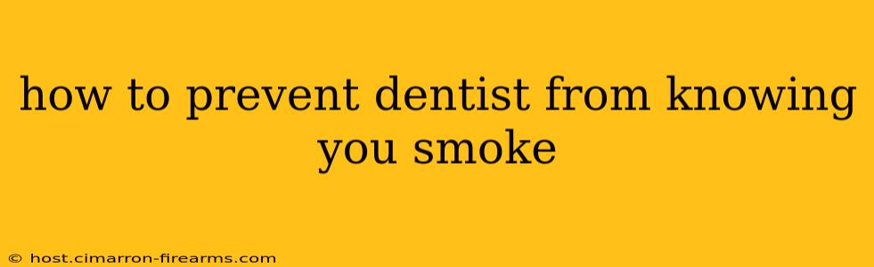 how to prevent dentist from knowing you smoke