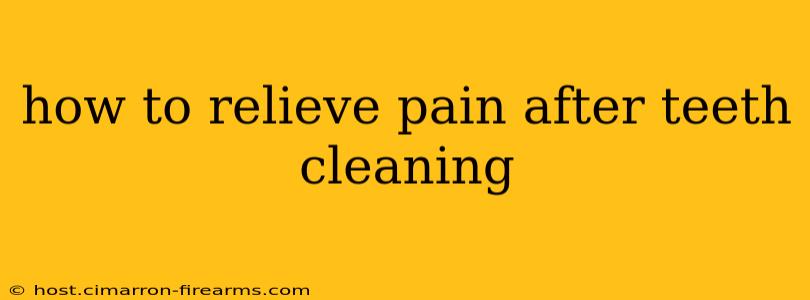 how to relieve pain after teeth cleaning