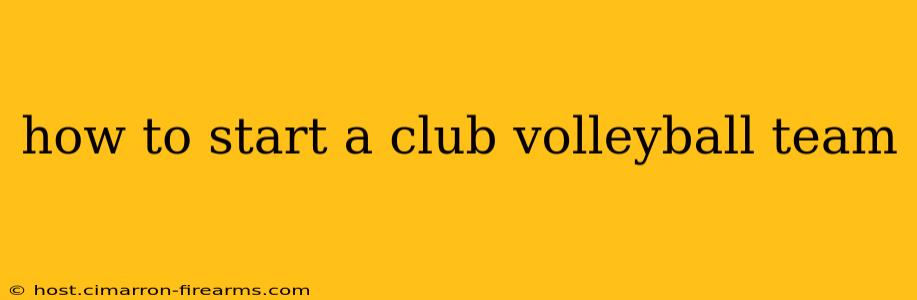 how to start a club volleyball team