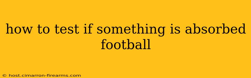 how to test if something is absorbed football