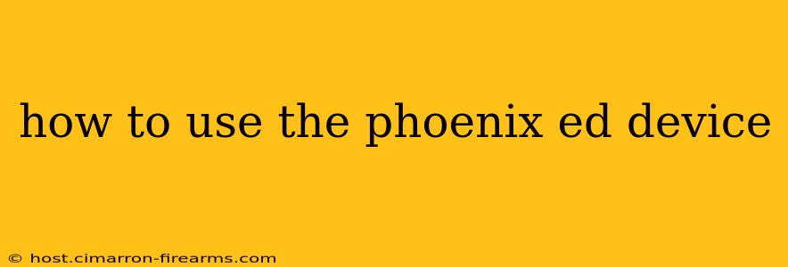 how to use the phoenix ed device