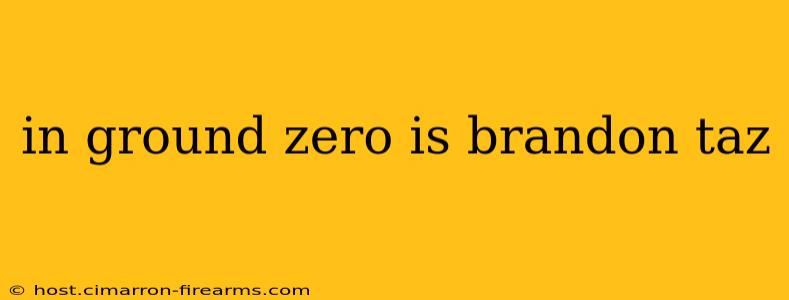 in ground zero is brandon taz