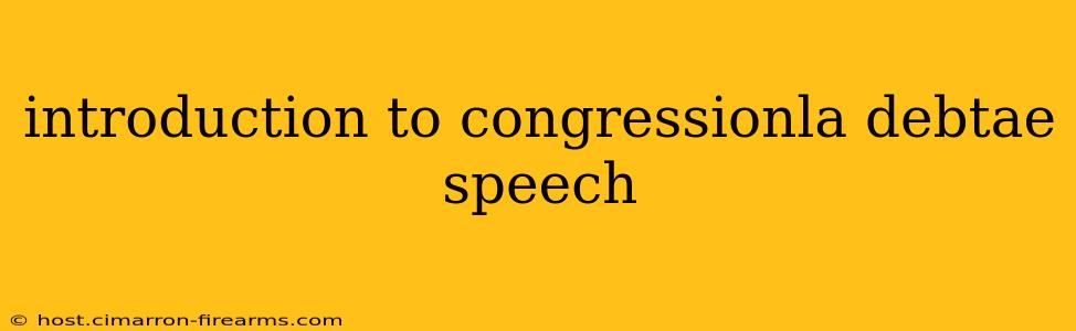 introduction to congressionla debtae speech