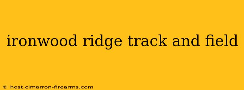 ironwood ridge track and field