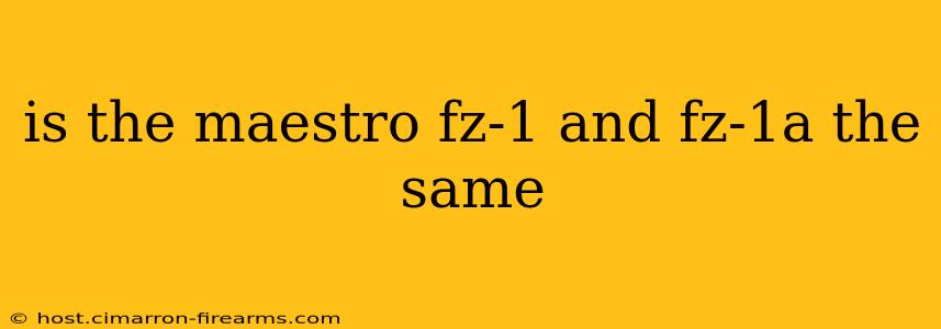 is the maestro fz-1 and fz-1a the same