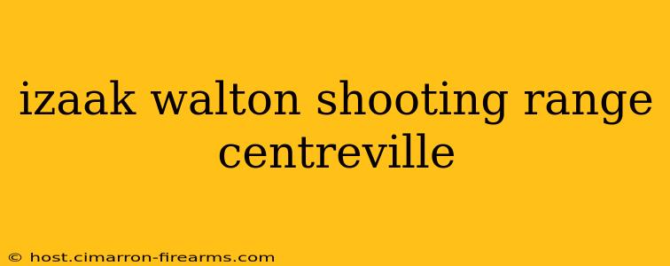 izaak walton shooting range centreville