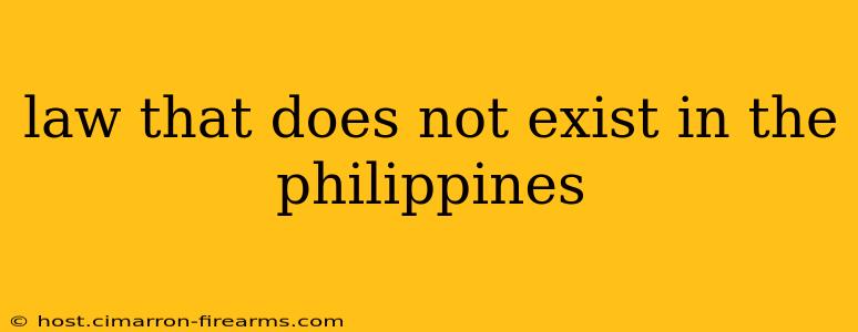 law that does not exist in the philippines