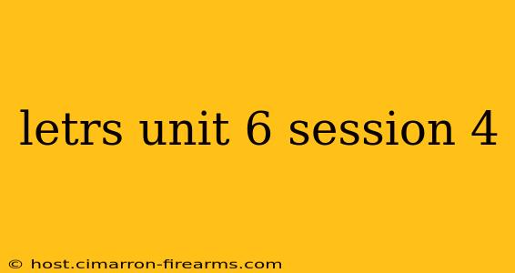 letrs unit 6 session 4