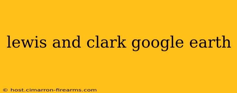 lewis and clark google earth