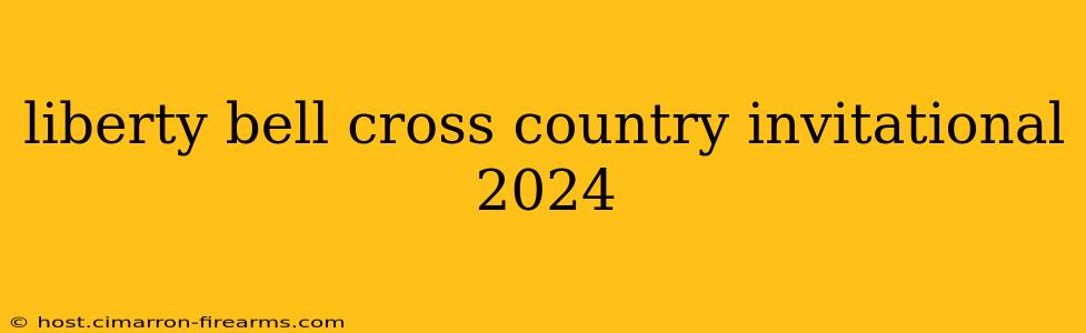 liberty bell cross country invitational 2024