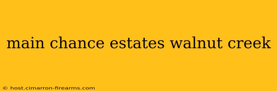 main chance estates walnut creek