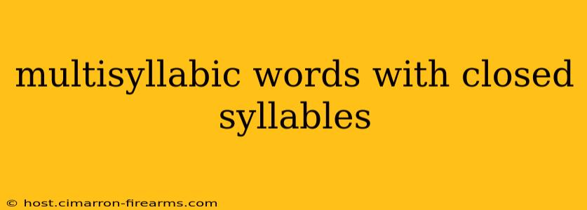 multisyllabic words with closed syllables