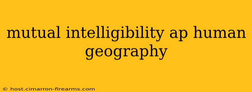 mutual intelligibility ap human geography