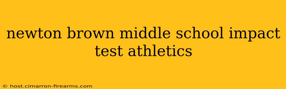 newton brown middle school impact test athletics