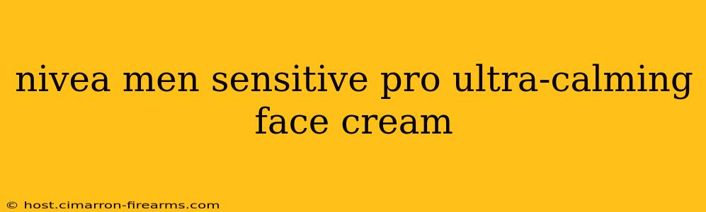 nivea men sensitive pro ultra-calming face cream