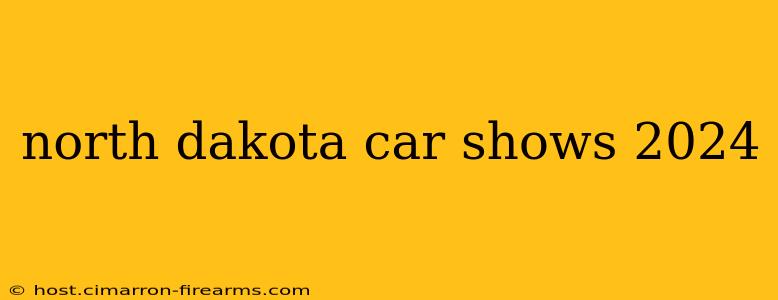 north dakota car shows 2024