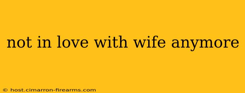 not in love with wife anymore