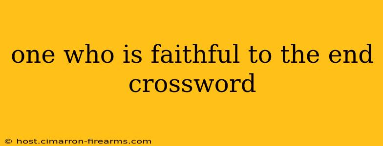 one who is faithful to the end crossword