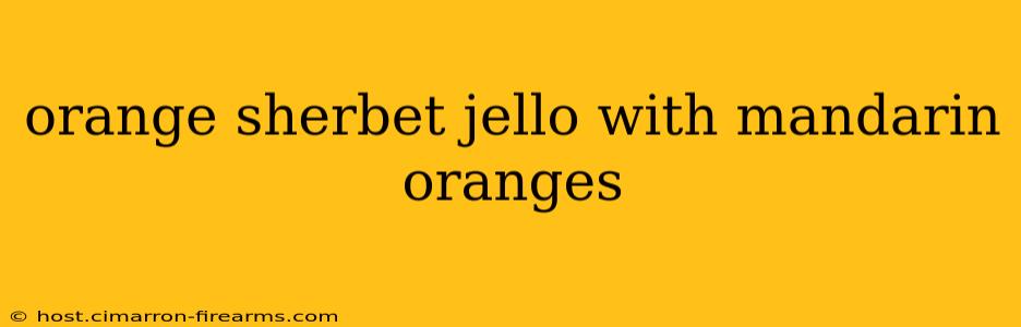 orange sherbet jello with mandarin oranges