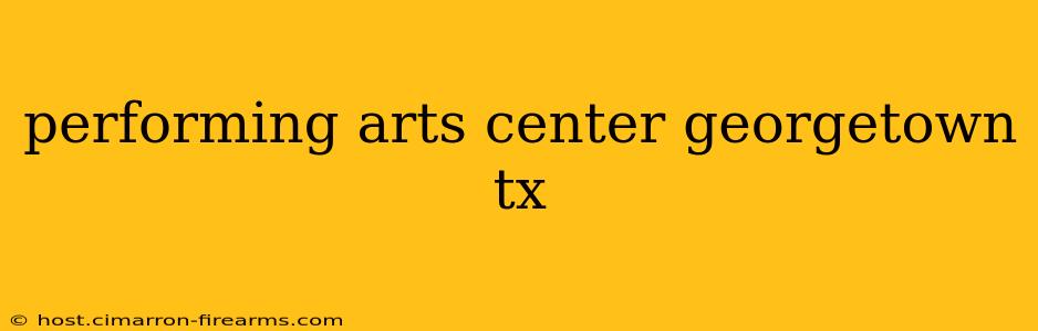 performing arts center georgetown tx