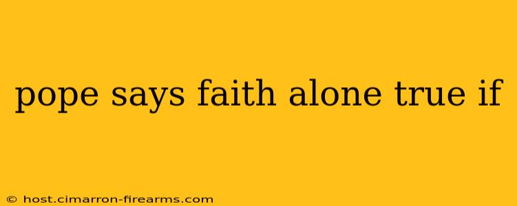 pope says faith alone true if