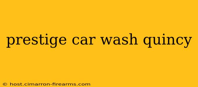 prestige car wash quincy