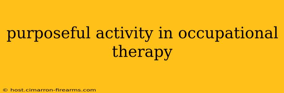 purposeful activity in occupational therapy