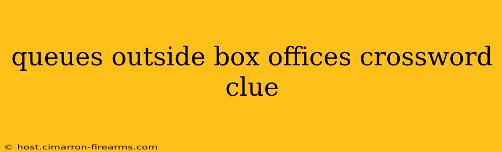 queues outside box offices crossword clue