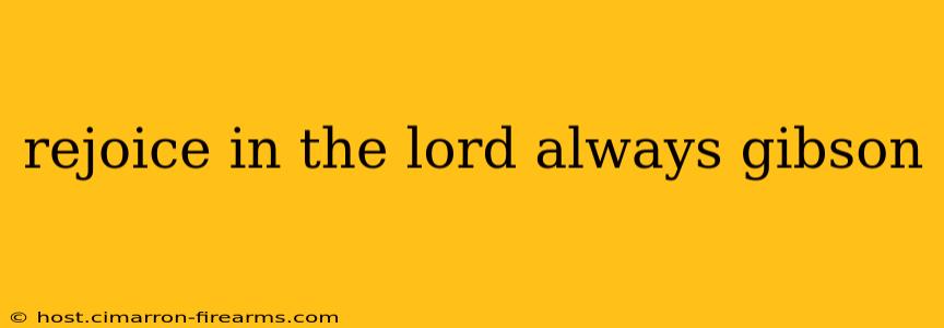 rejoice in the lord always gibson